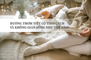 Hương thơm tiết lộ tính cách và không gian sống